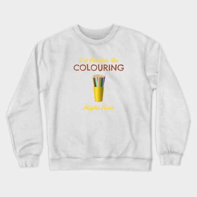 I'd Rather Be Colouring Right Now Crewneck Sweatshirt by Lin Watchorn 